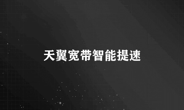天翼宽带智能提速