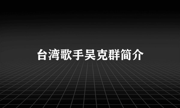 台湾歌手吴克群简介