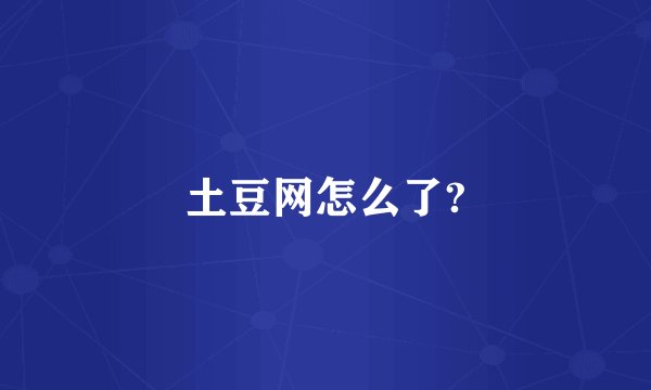 土豆网怎么了?