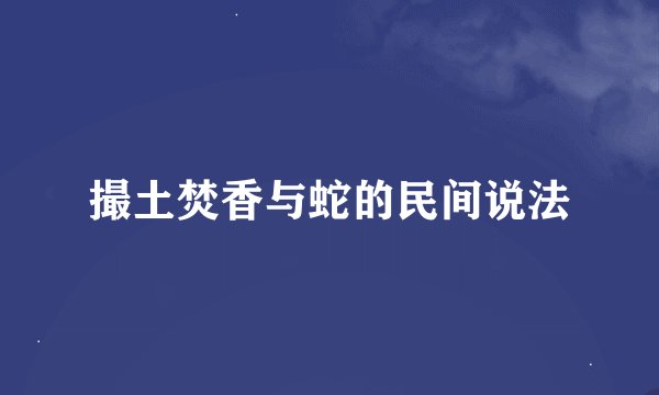 撮土焚香与蛇的民间说法