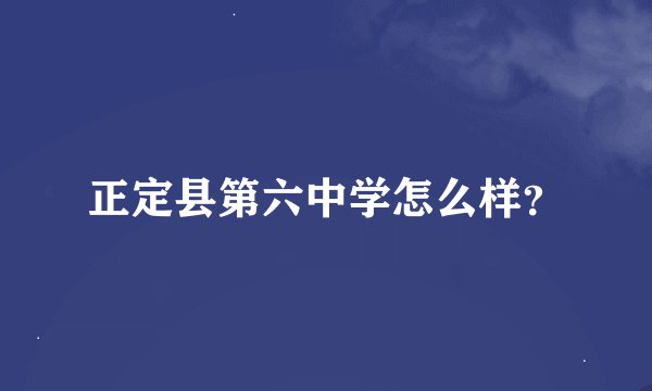正定县第六中学怎么样？