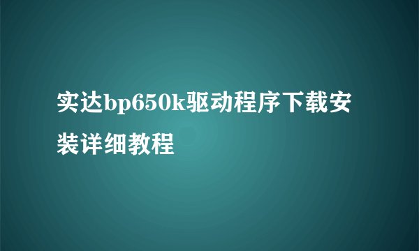 实达bp650k驱动程序下载安装详细教程