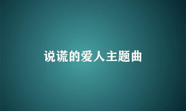 说谎的爱人主题曲