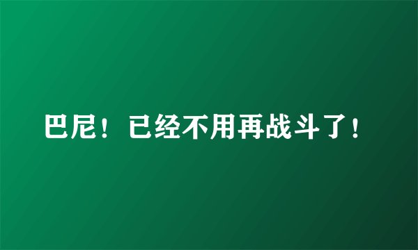 巴尼！已经不用再战斗了！