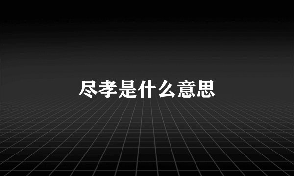 尽孝是什么意思