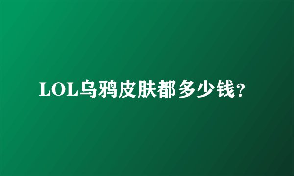 LOL乌鸦皮肤都多少钱？