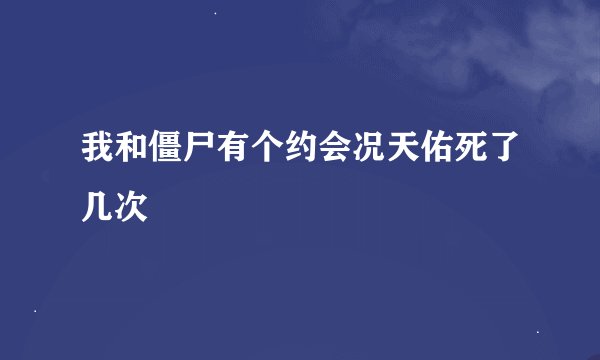 我和僵尸有个约会况天佑死了几次
