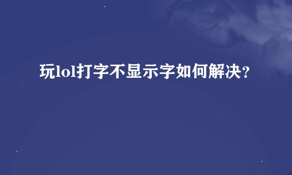 玩lol打字不显示字如何解决？