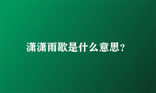 潇潇雨歇是什么意思？