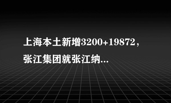 上海本土新增3200+19872，张江集团就张江纳仕人才公寓被征用情况说明