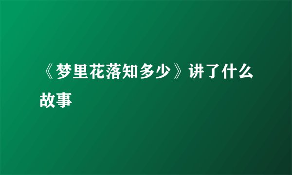 《梦里花落知多少》讲了什么故事