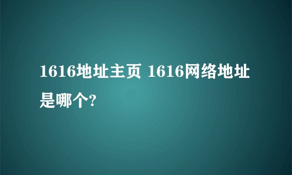1616地址主页 1616网络地址是哪个?