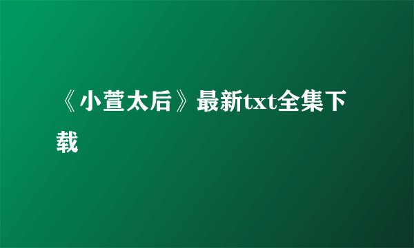 《小萱太后》最新txt全集下载