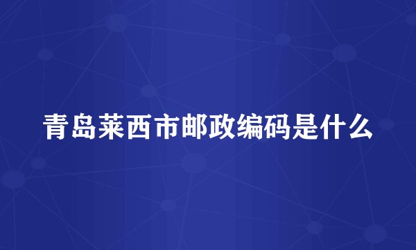 青岛莱西市邮政编码是什么