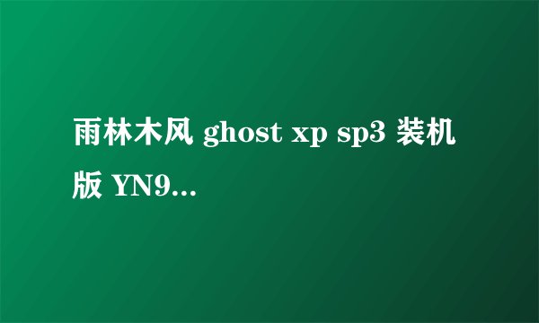 雨林木风 ghost xp sp3 装机版 YN9.9 安装时在正在解压缩驱动中卡死了 怎么办啊?
