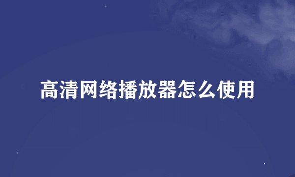 高清网络播放器怎么使用