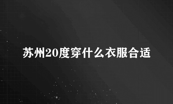 苏州20度穿什么衣服合适