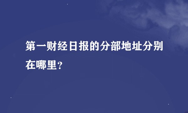 第一财经日报的分部地址分别在哪里?