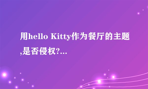 用hello Kitty作为餐厅的主题,是否侵权? - 知乎