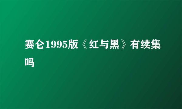 赛仑1995版《红与黑》有续集吗