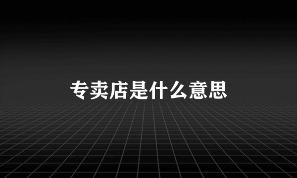 专卖店是什么意思