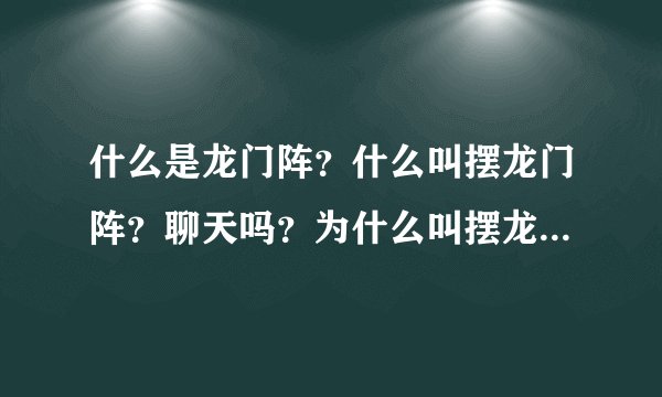 什么是龙门阵？什么叫摆龙门阵？聊天吗？为什么叫摆龙门阵啊？有什么