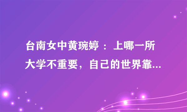 台南女中黄琬婷 ：上哪一所大学不重要，自己的世界靠自己开创