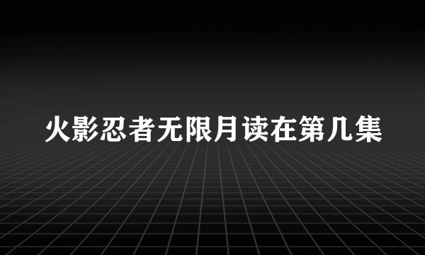 火影忍者无限月读在第几集