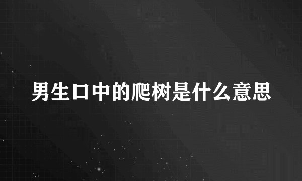 男生口中的爬树是什么意思