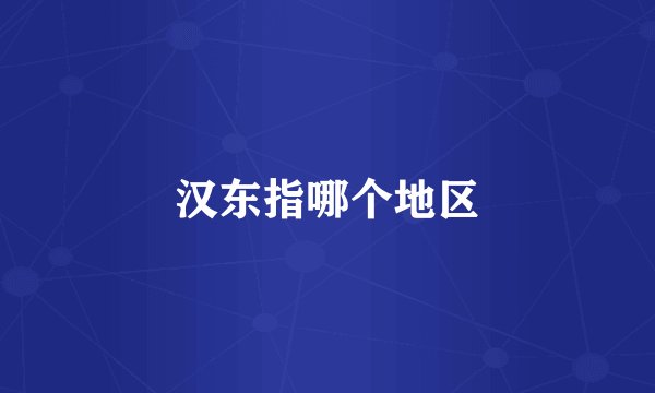 汉东指哪个地区