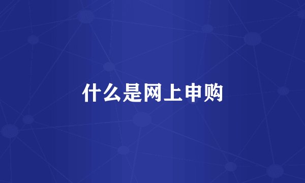 什么是网上申购