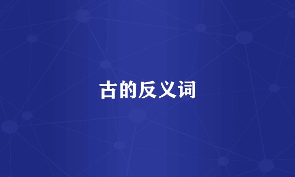 古的反义词