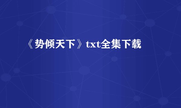 《势倾天下》txt全集下载