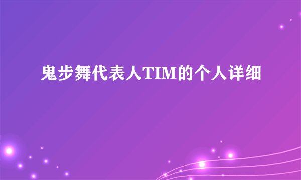 鬼步舞代表人TIM的个人详细