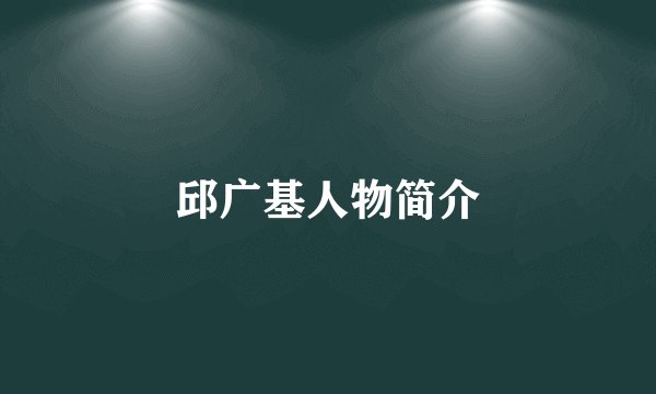 邱广基人物简介