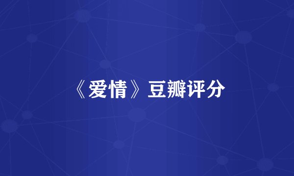 《爱情》豆瓣评分
