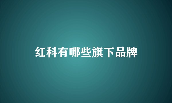 红科有哪些旗下品牌