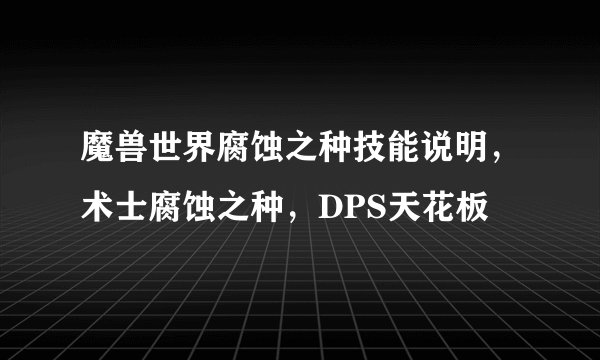 魔兽世界腐蚀之种技能说明，术士腐蚀之种，DPS天花板