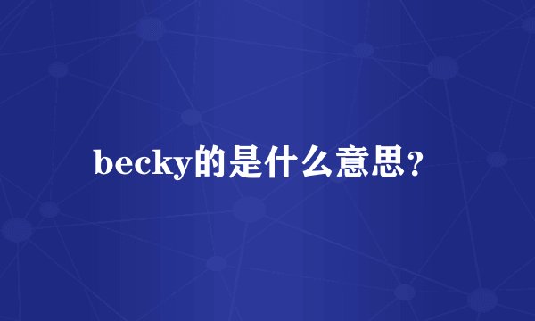 becky的是什么意思？