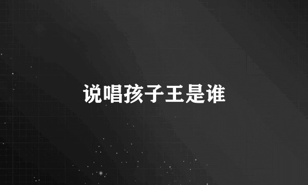 说唱孩子王是谁