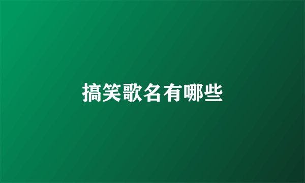 搞笑歌名有哪些