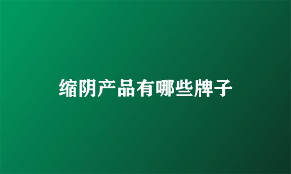 缩阴产品有哪些牌子