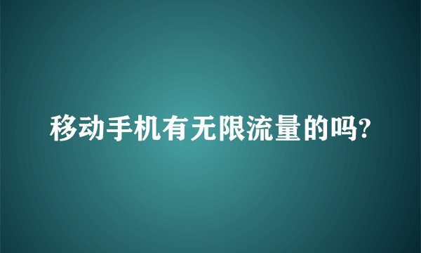 移动手机有无限流量的吗?