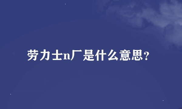 劳力士n厂是什么意思？