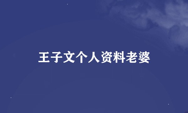 王子文个人资料老婆