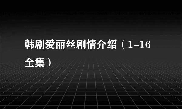 韩剧爱丽丝剧情介绍（1-16全集）