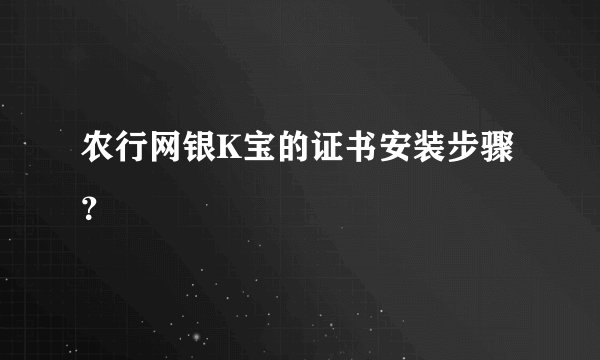 农行网银K宝的证书安装步骤？