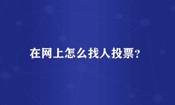 在网上怎么找人投票？