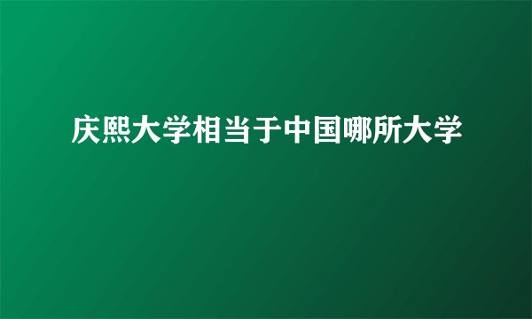 庆熙大学相当于中国哪所大学