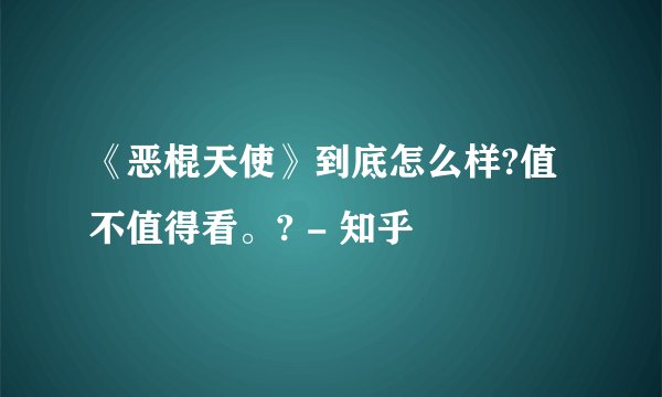 《恶棍天使》到底怎么样?值不值得看。? - 知乎